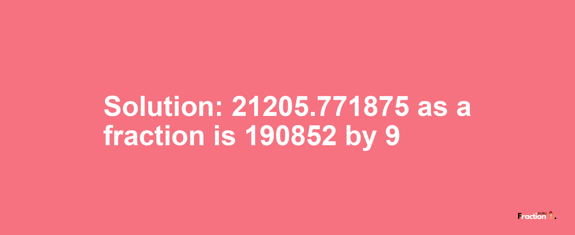 Solution:21205.771875 as a fraction is 190852/9